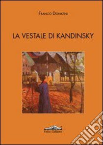 La vestale di Kandinsky libro di Donatini Franco