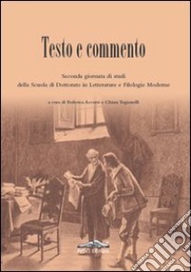 Testo e commento. Seconda giornata di studi della scuola di dottorato in letterature e filologie moderne libro di Accorsi F. (cur.); Tognarelli C. (cur.)