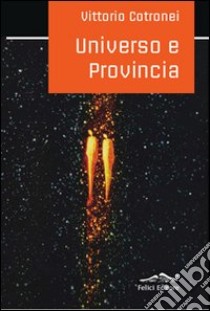 Universo e provincia libro di Cotronei Vittorio