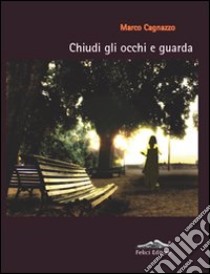 Chiudi gli occhi e guarda libro di Cagnazzo Marco