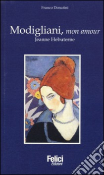 Modigliani, mon amour. Jeanne Hebuterne libro di Donatini Franco