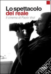 Lo spettacolo del reale. Il cinema di Paolo Virzì libro di Zecca F. (cur.)