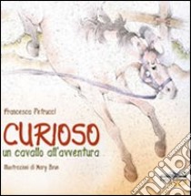 Curioso. Un cavallo all'avventura libro di Petrucci Francesca