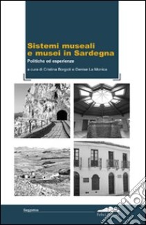 Sistemi museali e musei in Sardegna. Politiche ed esperienze libro di Borgioli C. (cur.); La Monica D. (cur.)