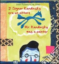 Il signor Kandinsky era un pittore. Ediz. italiana e inglese libro di Remmerts De Vries Daan