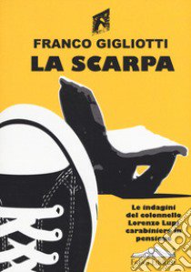 La scarpa. Le indagini del colonnello Lorenzo Lupi carabiniere in pensione libro di Gigliotti Franco