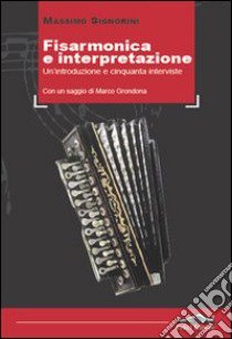 Fisarmonica e interpretazione. Un'introduzione e cinquanta interviste libro di Signorini Massimo