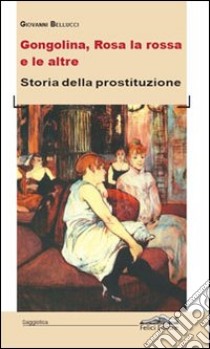 Gongolina, rosa la rossa e le altre. Storia della prostituzione libro di Bellucci Giovanni