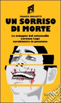 Un sorriso di morte. Le indagini del colonnello Lorenzo Lupi carabiniere in pensione libro di Gigliotti Franco