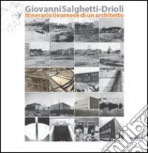 Giovanni Salghetti-Drioli. Itinerario livornese di un architetto libro di Ulivieri D. (cur.)