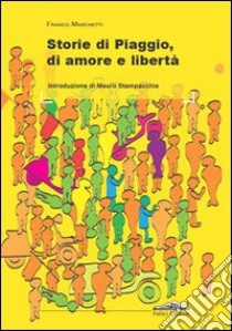 Storie di Piaggio, di amore e libertà libro di Marchetti Franco