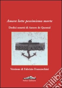 Amore lotte pessimismo morte. Dodici sonetti di Antero de Quental libro di Quental Antero de