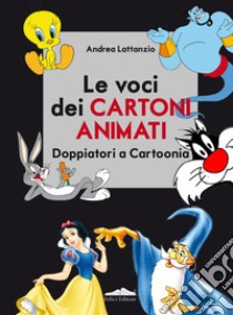 Le voci dei cartoni animati. Doppiatori a Cartoonia libro di Lattanzio Andrea