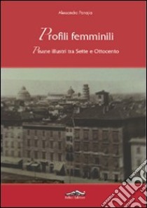 Profili femminili. Pisane illustri tra Sette e Ottocento libro di Panajia Alessandro