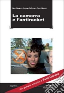 Camorra e l'antiraket. Con glossario antiraket di Tano Grasso libro di Daniele Nino; Di Florio Antonio; Grasso Tano