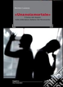 «Una noia mortale». Il tema del doppio nella letteratura italiana del Novecento libro di Laghezza Beatrice