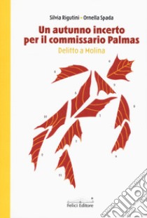 Un autunno incerto per il commissario Palmas. Delitto a Molina libro di Rigutini Silvia; Spada Ornella