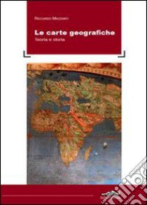 Le carte geografiche. Teoria e storia libro di Mazzanti Riccardo