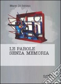 Le parole senza memoria libro di Di Schino Mary