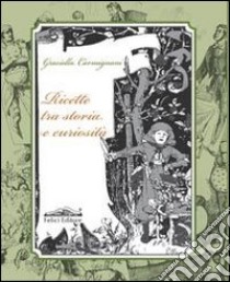 Ricette tra storia e curiosità libro di Carmignani Graziella