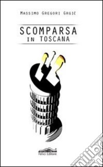 Scomparsa in Toscana libro di Gregori Grgic Massimo