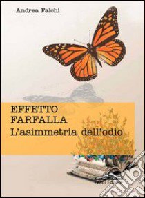 Effetto farfalla. L'asimmetria dell'odio libro di Falchi Andrea