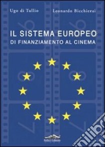 Il sistema europeo di finanziamento al cinema libro di Di Tullio Ugo; Bicchierai Leonardo