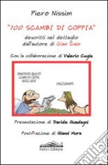 100 scambi di coppia. Descritti nel dettaglio dall'autore di Ciao Caio libro di Nissim Piero