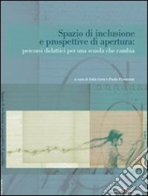 Spazio di inclusione e prospettive di apertura: percorsi didattici per una scuola che cambia libro di Corsi L. (cur.); Fioravanti P. (cur.)