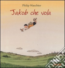 Jakob che vola. Ediz. illustrata libro di Waechter Philip