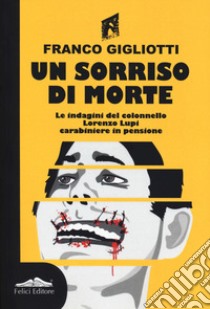 Un sorriso di morte. Le indagini del colonnello Lorenzo Lupi carabiniere in pensione libro di Gigliotti Franco