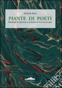 Piante di poeti. Fitonimi in Alcyone e in canti di Castelvecchio libro di Bani Michele