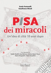 Pisa dei miracoli. Un'idea di città 10 anni dopo libro di Fontanelli Paolo; Micali Gianfranco