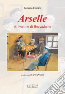 Arselle. Al fortino di Boccadarno libro di Corsini Fabiano