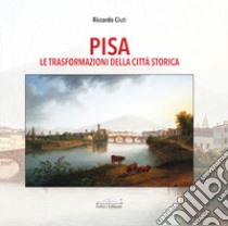 Pisa. Le trasformazioni della città storica libro di Ciuti Riccardo
