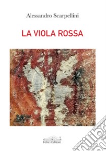 La viola rossa. Il sorriso silenzioso di dio libro di Scarpellini Alessandro