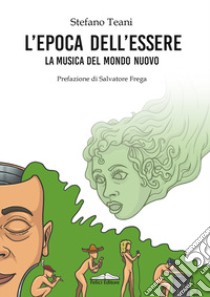 L'epoca dell'essere. La musica del mondo nuovo libro di Teani Stefano