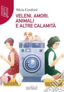 Veleni, amori, animali e altre calamità libro di Conforti Silvia