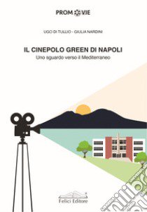 Il cinepolo green di Napoli. Uno sguardo verso il Mediterraneo libro di Di Tullio Ugo; Nardini Giulia