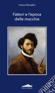 Fattori e l'epoca delle macchie libro di Donatini Franco