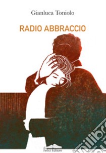 Radio abbraccio libro di Toniolo Gianluca