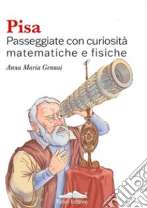 Pisa. Passeggiate con curiosità matematiche e fisiche libro di Gennai Anna