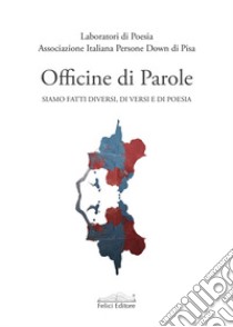 Officine di parole siamo fatti diversi, di versi e di poesia libro di Associazione Italiana Persone Down di Pisa (cur.)