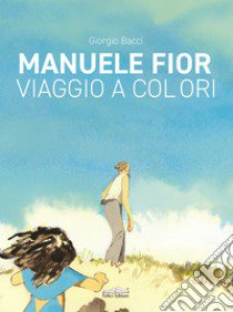 Manuele Fior. Viaggio a colori. Ediz. italiana e inglese libro di Bacci Giorgio