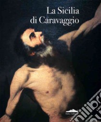 La Sicilia di Caravaggio. Ediz. illustrata libro di Carofano P. (cur.)