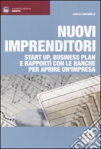 Nuovi imprenditori. Start up, business plan e rapporti con le banche per aprire un'impresa libro di Zancanella Federico G.