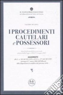 I procedimenti cautelari e possessori. Dopo la riforma del processo civile attuata dalla Legge n. 80 del 14 maggio 2005 libro di De Gioia Valerio