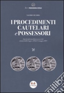 I procedimenti cautelari e possessori. Dopo la riforma del processo civile attuata dalla Legge n. 80 del 14 maggio 2005 libro di De Gioia Valerio