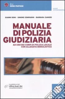 Manuale di polizia giudiziaria. Ad uso dei corpi di polizia locale. Con allegata modulistica libro di Doni Gianni; Comparini Simone; Zanieri Barbara