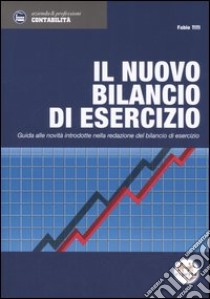 Il nuovo bilancio di esercizio. Guida alle novità introdotte nella redazione del bilancio di esercizio libro di Titi Fabio